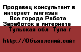 Продавец-консультант в интернет -магазин ESSENS - Все города Работа » Заработок в интернете   . Тульская обл.,Тула г.